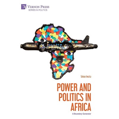 Power and Politics in Africa - by  Takuo Iwata (Hardcover)