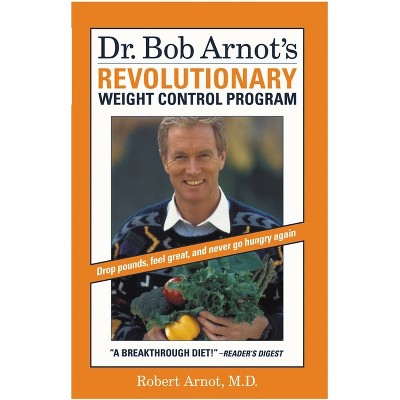 Dr. Bob Arnot's Revolutionary Weight Control Program - (Paperback)