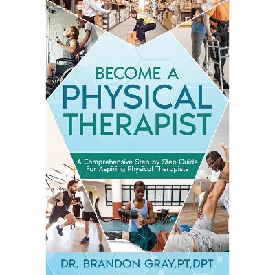 Become a Physical Therapist - by  Brandon Gray (Paperback)