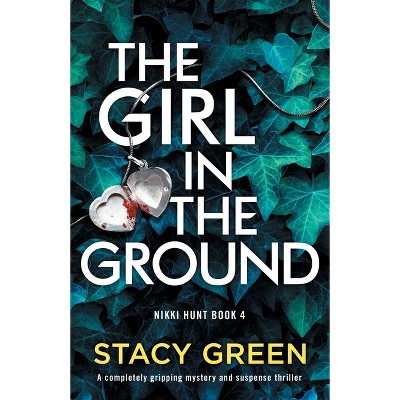 The Girl in the Ground - (Nikki Hunt) by  Stacy Green (Paperback)