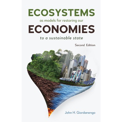 Ecosystems as Models for Restoring Our Economies, 2nd Edition - by  John H Giordanengo (Paperback)
