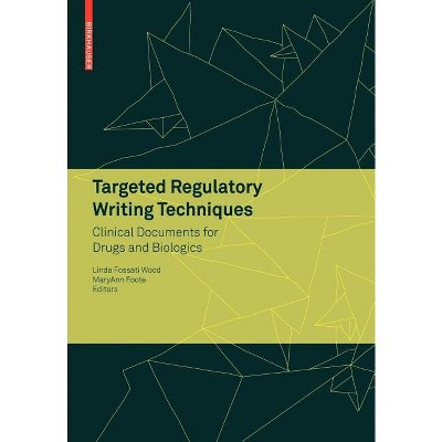 Targeted Regulatory Writing Techniques: Clinical Documents for Drugs and Biologics - by  Linda Fossati Wood & Maryann Foote (Paperback)