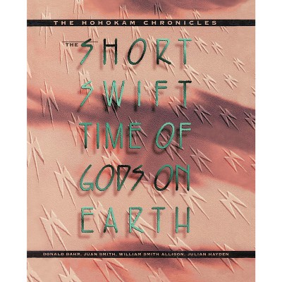 The Short, Swift Time of Gods on Earth - by  Donald Bahr & Juan Smith & William Smith Allison & Julian Hayden (Paperback)