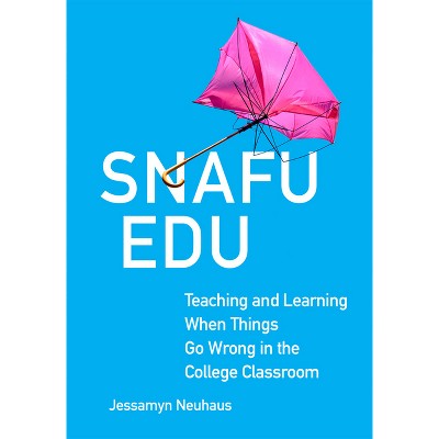 Snafu Edu - (Teaching, Engaging, and Thriving in Higher Ed) by Jessamyn Neuhaus