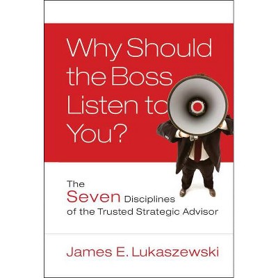 Why Should the Boss Listen to You? - (J-B International Association of Business Communicators) by  James E Lukaszewski (Hardcover)