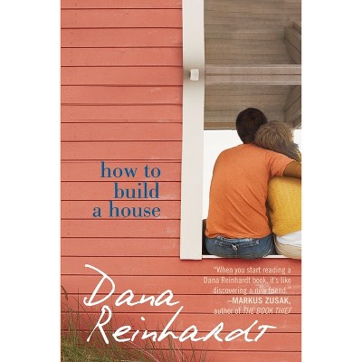 How to Build a House - by  Dana Reinhardt (Paperback)