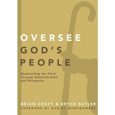 Oversee God's People - (Practical Shepherding) by  Brian Croft & Bryce Butler (Paperback)