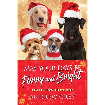 May Your Days Be Furry and Bright - (Must Love Dogs) 2nd Edition by  Andrew Grey (Paperback)