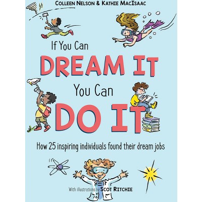 If You Can Dream It, You Can Do It - by  Colleen Nelson & Kathie Macisaac (Hardcover)