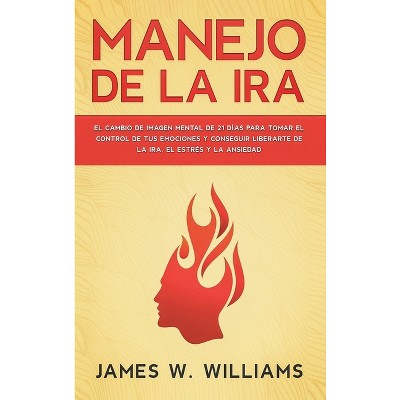 Manejo de la ira - (Inteligencia Emocional Práctica) by James W Williams