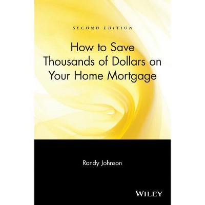 How to Save Thousands of Dollars on Your Home Mortgage - 2nd Edition by  Randy Johnson (Paperback)