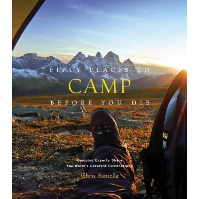 Fifty Places to Camp Before You Die - (Fifty Places to Go) by  Chris Santella (Hardcover)