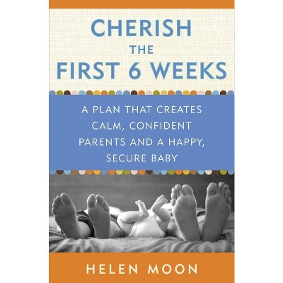 Cherish the First Six Weeks - by  Helen Moon (Paperback)