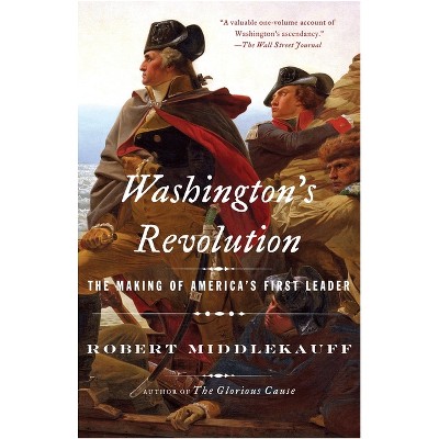 Washington's Revolution - by  Robert Middlekauff (Paperback)