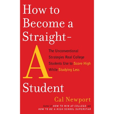 How to Become a Straight-A Student - by  Cal Newport (Paperback)