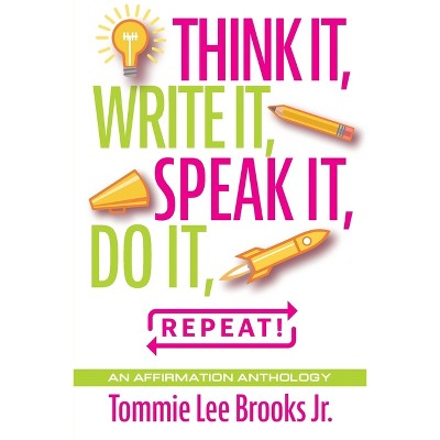 Think it, Write it, Speak it, Do it, Repeat! - by  Tommie Lee Brooks (Paperback)