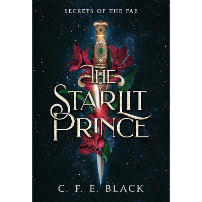 The Starlit Prince - (Secrets of the Fae) by  C F E Black (Hardcover)
