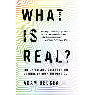 What Is Real? - by  Adam Becker (Paperback)