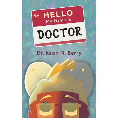 Hello, My Name is Doctor - by  Keon N Berry (Hardcover)