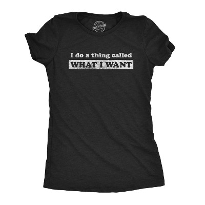 Womens I Do A Thing Called What I Want T Shirt Funny Sarcastic Novelty Tee - Crazy Dog Women's T Shirt With Sarcastic Sayings