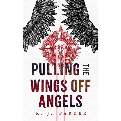 Pulling the Wings Off Angels - by  K J Parker (Paperback)