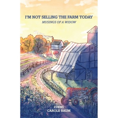 I'm Not Selling the Farm Today - by  Carole E Baum (Paperback)