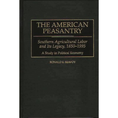 The American Peasantry - (Contributions in Economics and Economic History) by  Ronald E Seavoy (Hardcover)