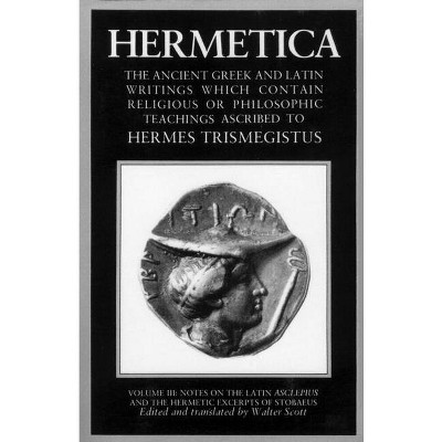 Hermetica Volume 3 Notes on the Latin Asclepius and the Hermetic Excerpts of Stobaeus - by  Walter Scott (Paperback)