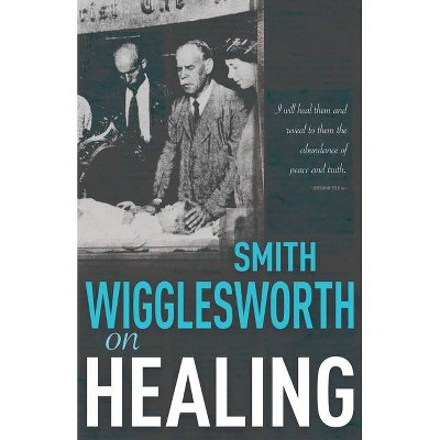 Smith Wigglesworth on Healing - (Paperback)