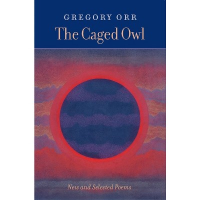 The Caged Owl - by  Gregory Orr (Paperback)