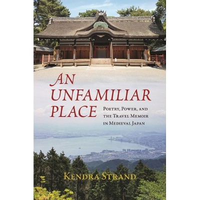 An Unfamiliar Place - by  Kendra Strand (Hardcover)