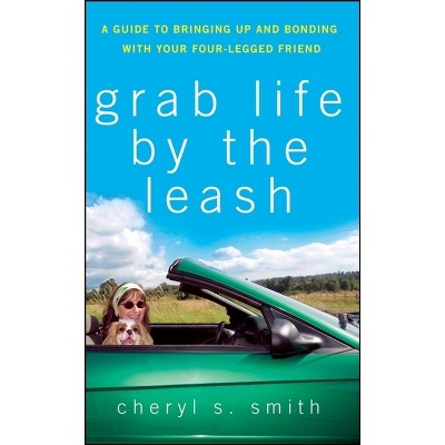 Grab Life by the Leash - by  Cheryl K Smith (Hardcover)