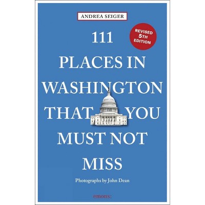 111 Places in Washington, DC That You Must Not Miss - 5th Edition by  Andrea Seiger (Paperback)
