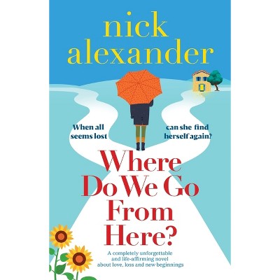Where Do We Go From Here? - by  Nick Alexander (Paperback)
