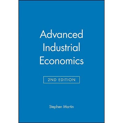 Advanced Industrial Economics - 2nd Edition by  Stephen Martin (Paperback)
