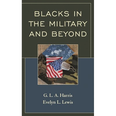 Blacks in the Military and Beyond - by  G L a Harris & Evelyn L Lewis (Paperback)