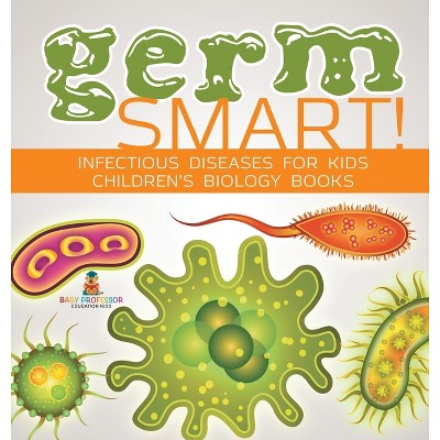 Germ Smart! Infectious Diseases for Kids Children's Biology Books - by  Baby Professor (Hardcover)