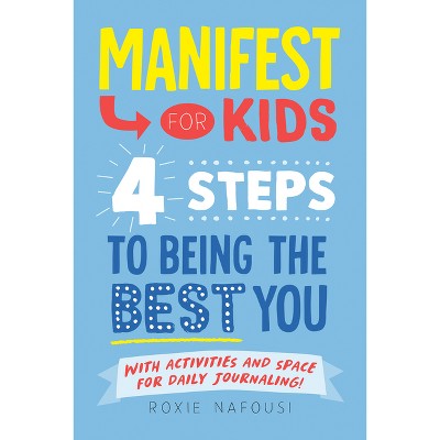 Manifest for Kids: 4 Steps to Being the Best You - by  Roxie Nafousi (Paperback)