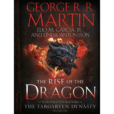 The Rise of the Dragon: An Illustrated History of the Targaryen Dynasty, Volume One - by George R. R. Martin, Elio M Garcia, Jr. & Linda Antonsson
