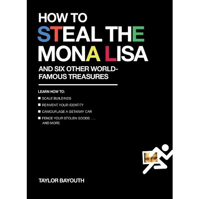How to Steal the Mona Lisa - by  Taylor Bayouth (Paperback)