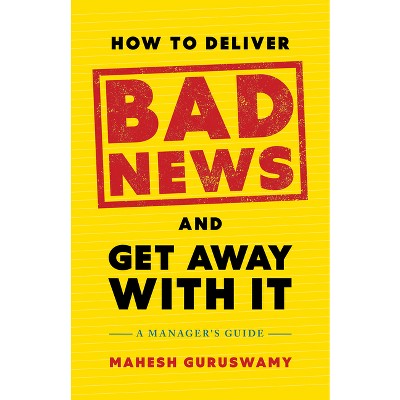 How to Deliver Bad News and Get Away with It - by  Mahesh Guruswamy (Hardcover)