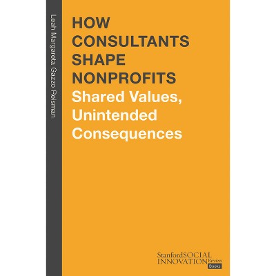 How Consultants Shape Nonprofits - (Stanford Social Innovation Review Books) by  Leah Margareta Gazzo Reisman (Hardcover)