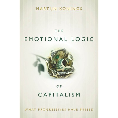 The Emotional Logic of Capitalism - by  Martijn Konings (Paperback)