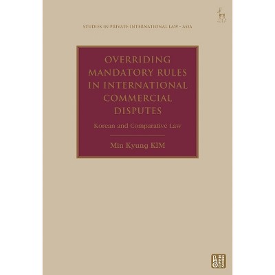 Overriding Mandatory Rules in International Commercial Disputes - (Studies in Private International Law - Asia) by  Min Kyung Kim (Hardcover)