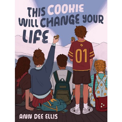 This Cookie Will Change Your Life - by  Ann Dee Ellis (Hardcover)