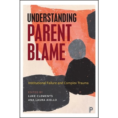 Understanding Parent Blame - by  Luke Clements & Ana Laura Aiello (Hardcover)
