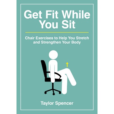 Get Fit While You Sit - by  Taylor Spencer (Paperback)