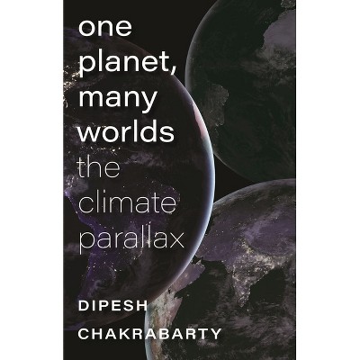 One Planet, Many Worlds - (The Mandel Lectures in the Humanities at Brandeis University) by  Dipesh Chakrabarty (Paperback)