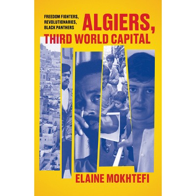 Algiers, Third World Capital - by  Elaine Mokhtefi (Paperback)