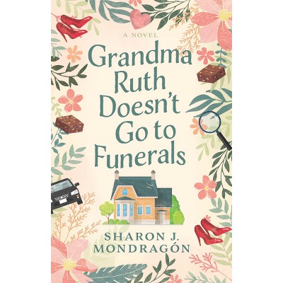 Grandma Ruth Doesn't Go to Funerals - by  Sharon Mondragón (Paperback)
